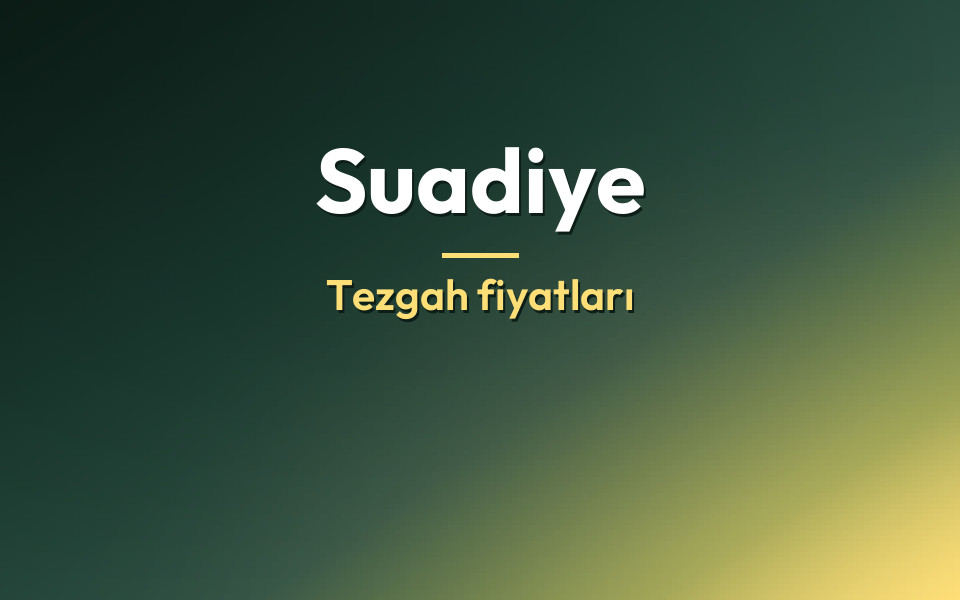 Suadiye Tezgah fiyatları