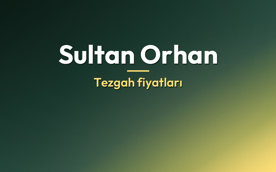 Sultan Orhan Tezgah fiyatları