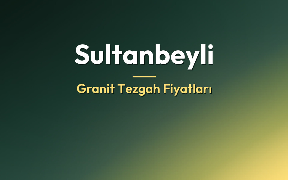 Sultanbeyli Granit Tezgah Fiyatları