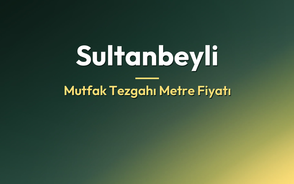 Sultanbeyli Mutfak Tezgahı Metre Fiyatı