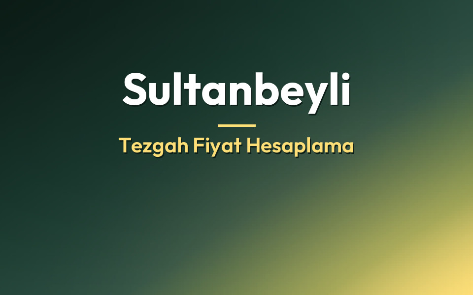 Sultanbeyli Tezgah Fiyat Hesaplama