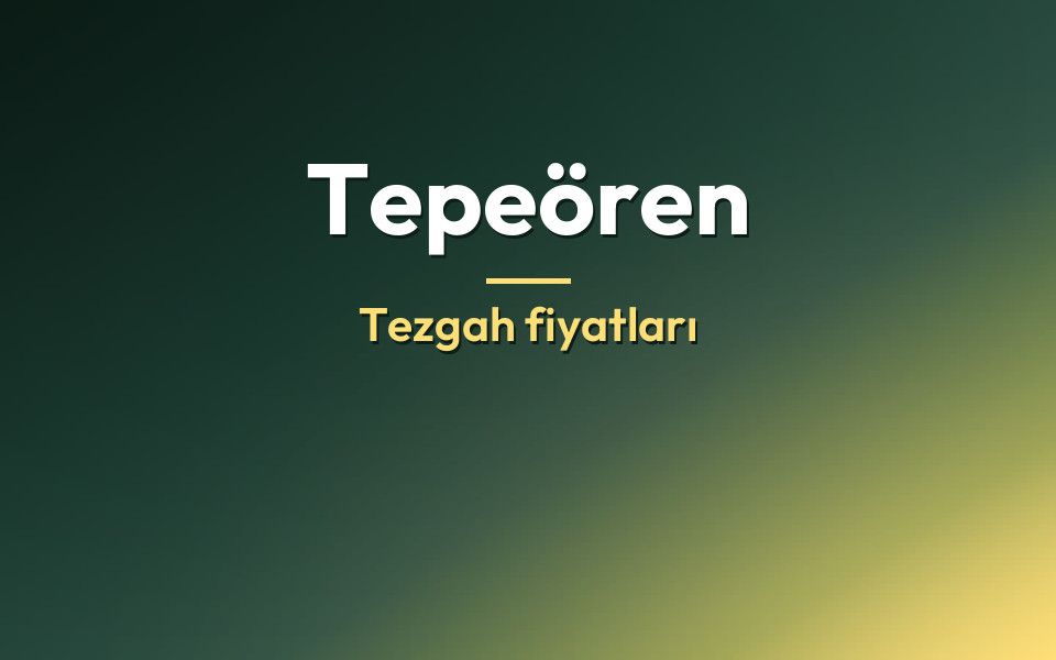 Tepeören Tezgah fiyatları