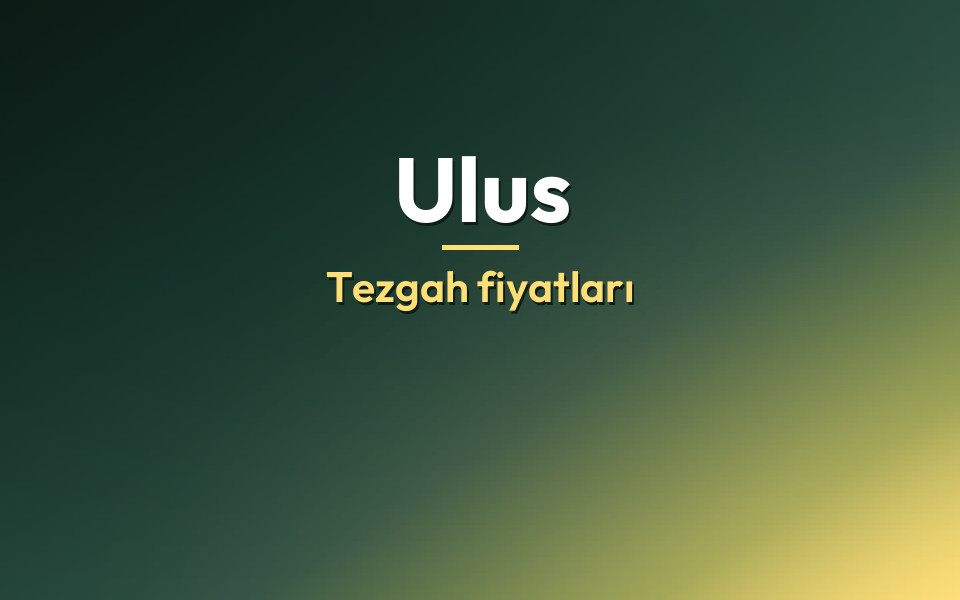 Ulus Tezgah fiyatları
