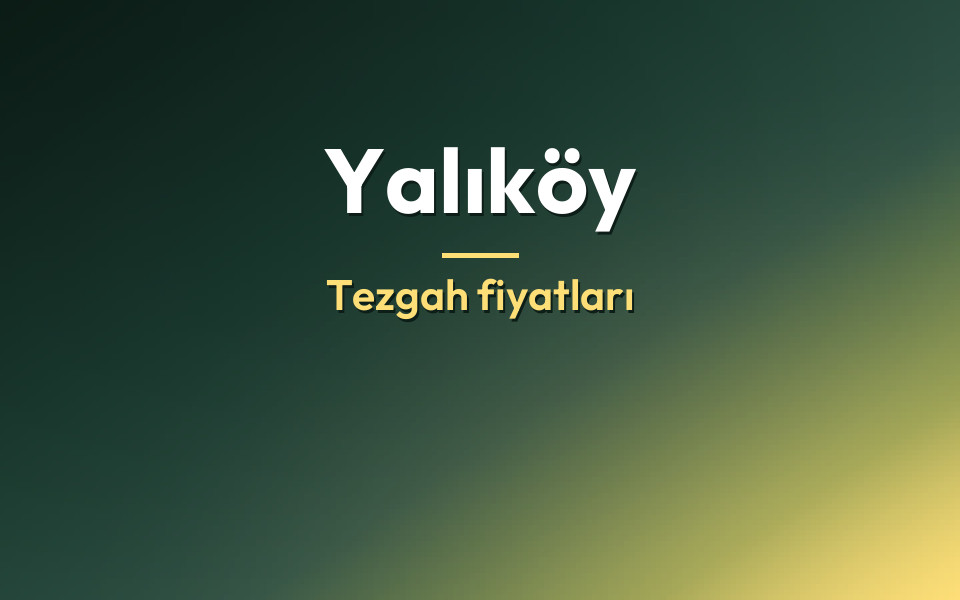 Yalıköy Tezgah fiyatları