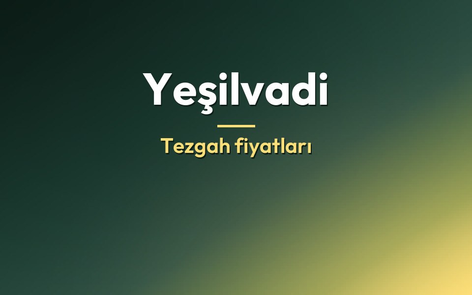 Yeşilvadi Tezgah fiyatları