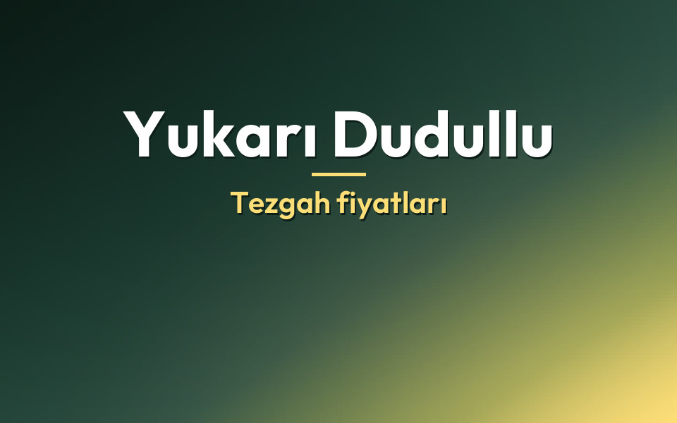Yukarı Dudullu Tezgah fiyatları