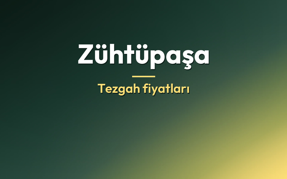 Zühtüpaşa Tezgah fiyatları